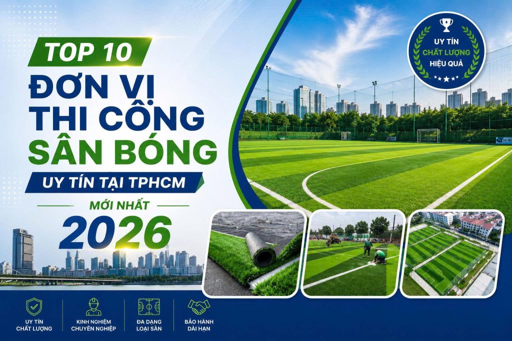 Bạn đang tìm kiếm đơn vị thi công sân bóng tại TPHCM chuyên nghiệp, giá tốt? Xem ngay Top 10 nhà thầu uy tín, cam kết nền hạ chuẩn, độ bền cỏ vượt trội.